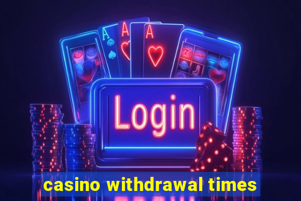 casino withdrawal times