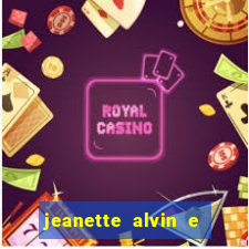 jeanette alvin e os esquilos