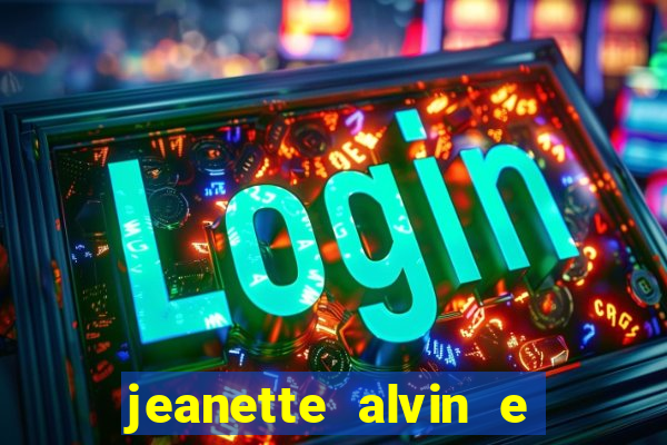 jeanette alvin e os esquilos