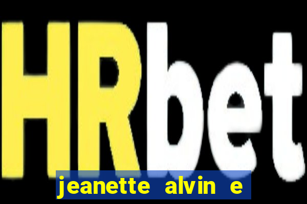 jeanette alvin e os esquilos