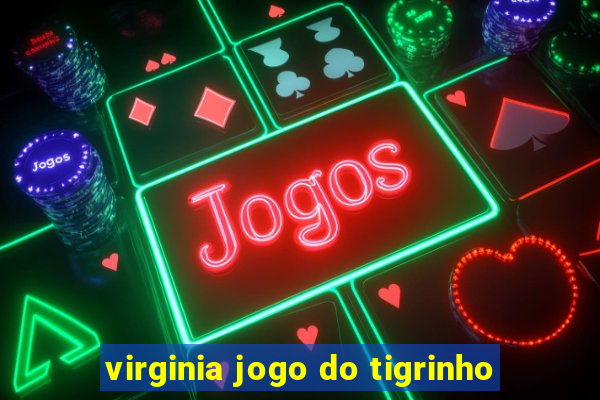 virginia jogo do tigrinho