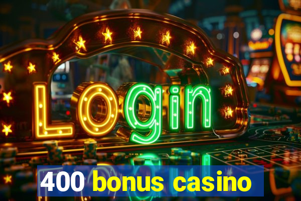 400 bonus casino