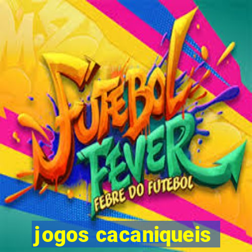 jogos cacaniqueis