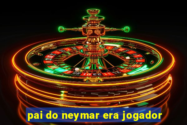 pai do neymar era jogador