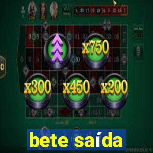 bete saída