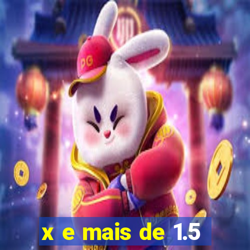 x e mais de 1.5