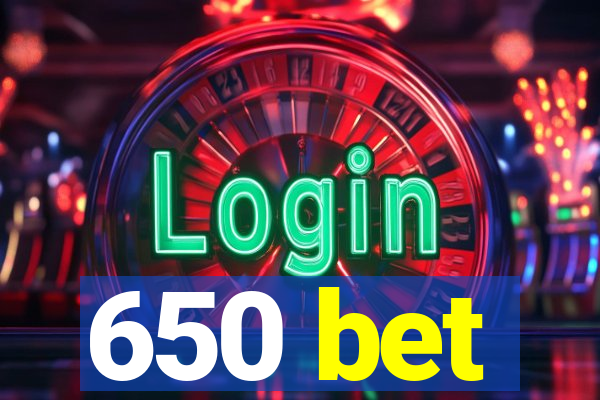 650 bet