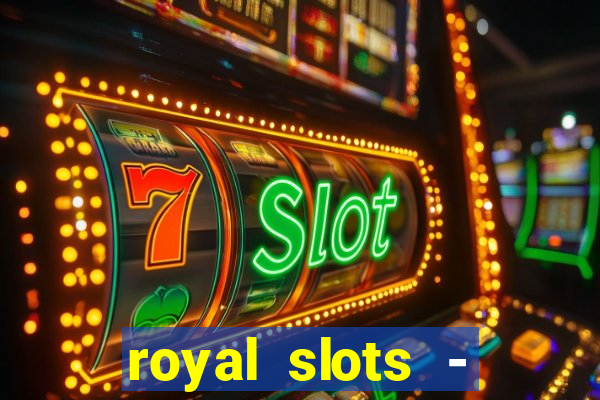 royal slots - casino slots 777