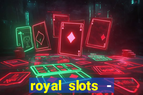 royal slots - casino slots 777