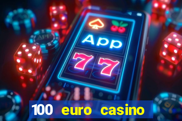 100 euro casino deposit bonus