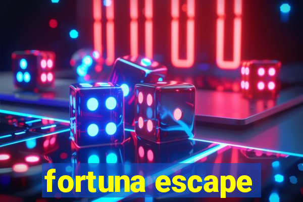 fortuna escape