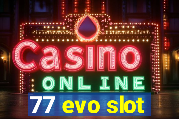 77 evo slot