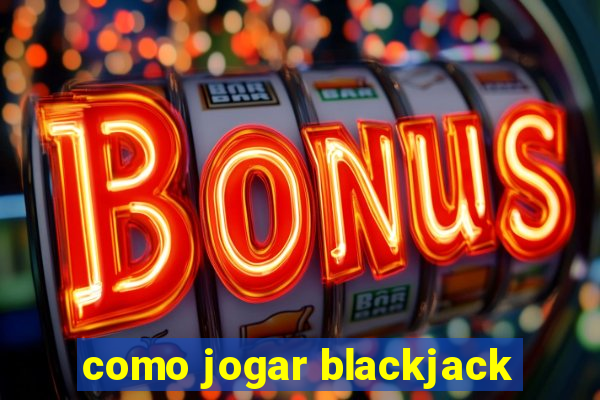 como jogar blackjack