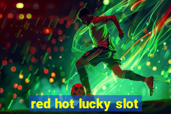 red hot lucky slot