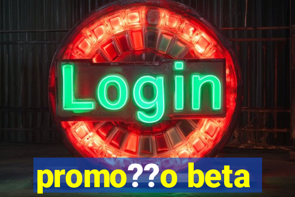 promo??o beta