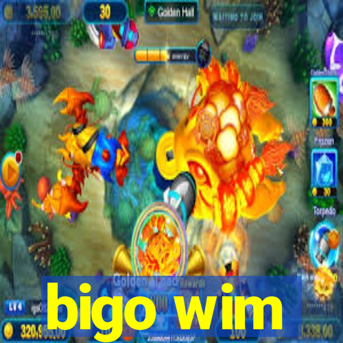 bigo wim