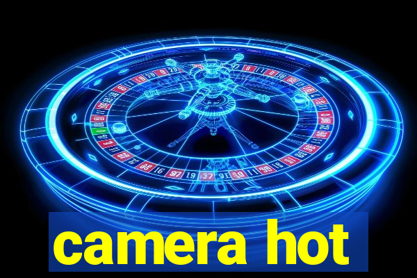 camera hot