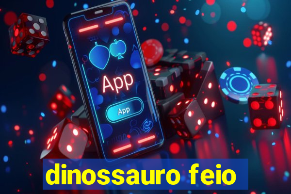 dinossauro feio