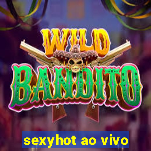 sexyhot ao vivo