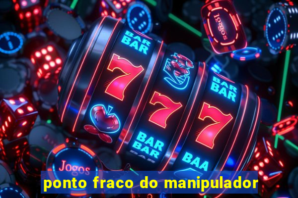 ponto fraco do manipulador