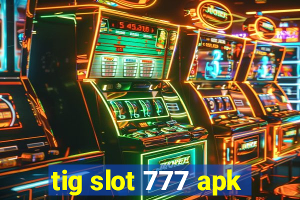 tig slot 777 apk