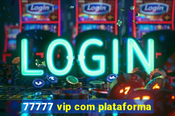 77777 vip com plataforma