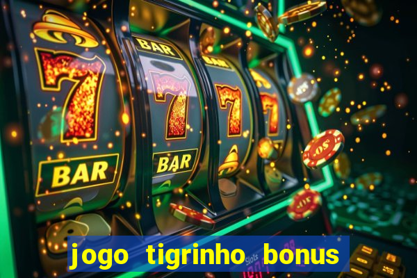 jogo tigrinho bonus de cadastro