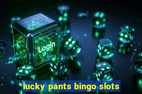 lucky pants bingo slots