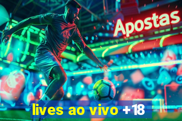 lives ao vivo +18