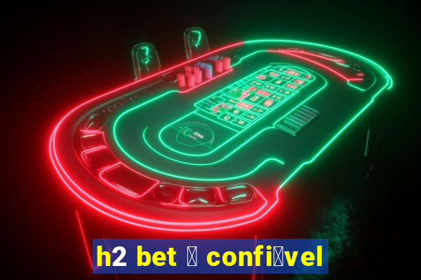 h2 bet 茅 confi谩vel