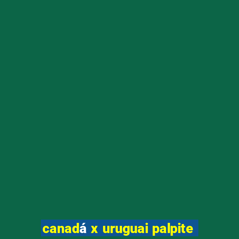 canadá x uruguai palpite