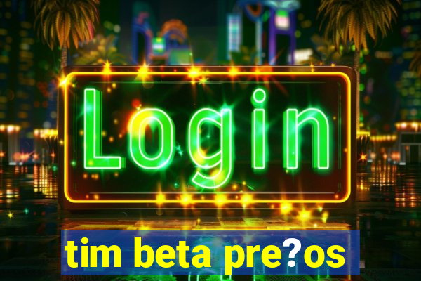 tim beta pre?os