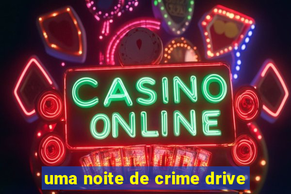 uma noite de crime drive