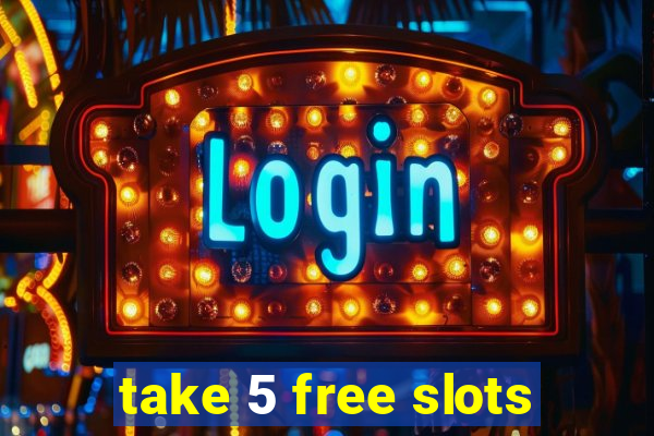 take 5 free slots