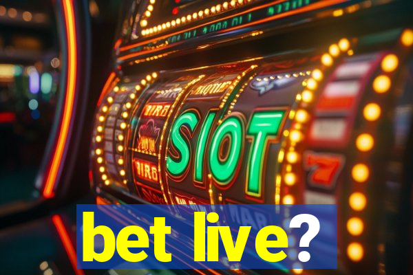 bet live?