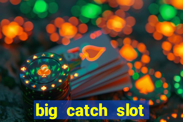 big catch slot free play