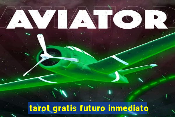 tarot gratis futuro inmediato