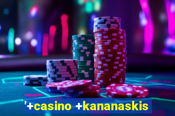 '+casino +kananaskis