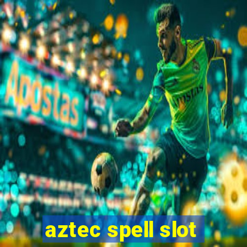 aztec spell slot