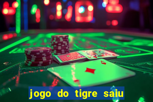 jogo do tigre saiu do ar