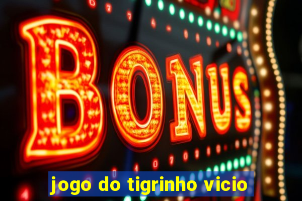 jogo do tigrinho vicio