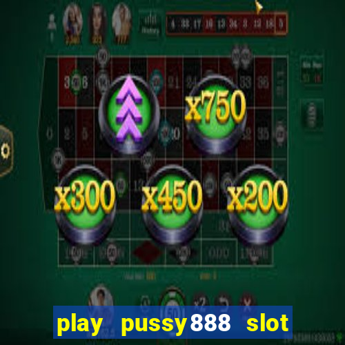 play pussy888 slot game malaysia