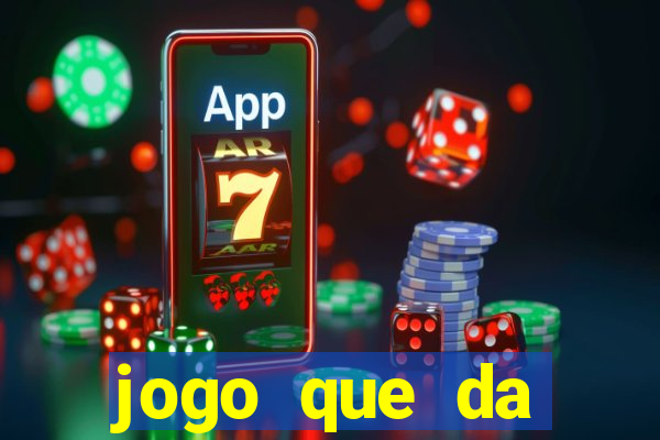 jogo que da dinheiro na hora