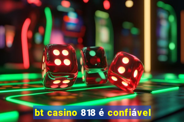 bt casino 818 é confiável