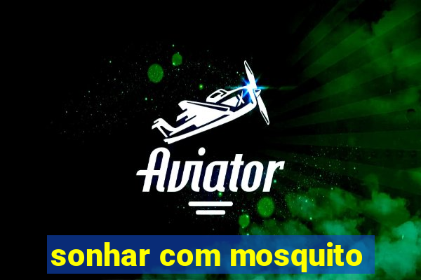 sonhar com mosquito