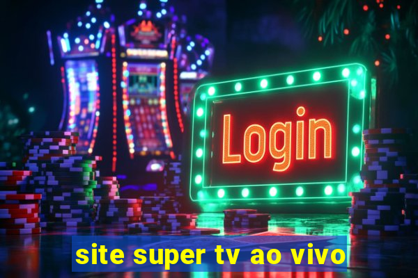 site super tv ao vivo