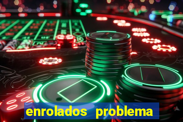 enrolados problema em dobro click jogos