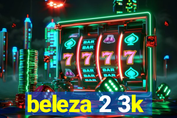 beleza 2 3k