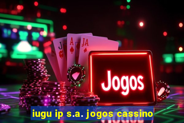 iugu ip s.a. jogos cassino