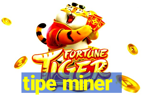 tipe miner